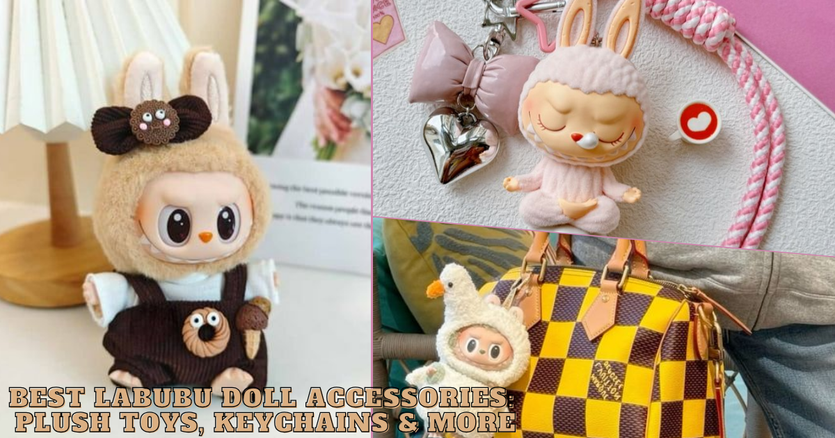 Best Labubu Doll Accessories: Plush Toys, Keychains & More
