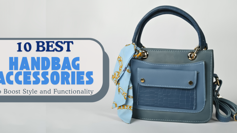 10 Best Handbag Accessories to Boost Style and Functionality