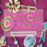 How to Wear Brooches: 5 Creative and Stylish Ideas